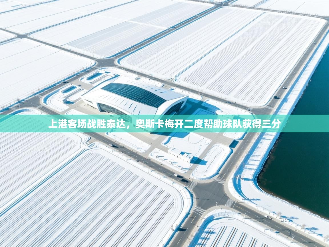 上港客场战胜泰达,奥斯卡梅开二度帮助球队获得三分