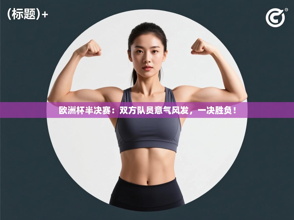 欧洲杯半决赛：双方队员意气风发，一决胜负！  第2张