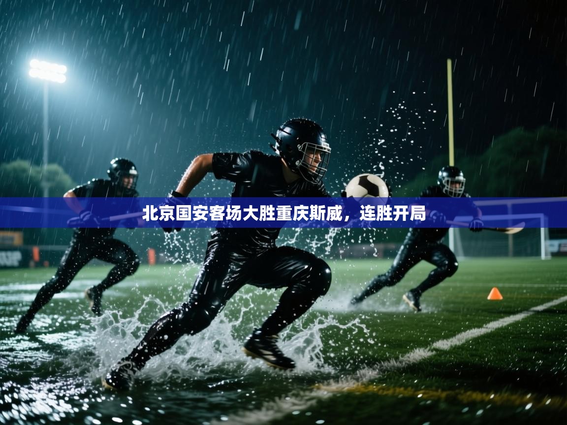 北京国安客场大胜重庆斯威，连胜开局