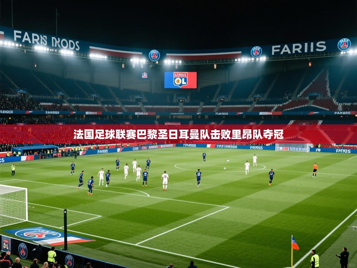 法国足球联赛巴黎圣日耳曼队击败里昂队夺冠  第1张